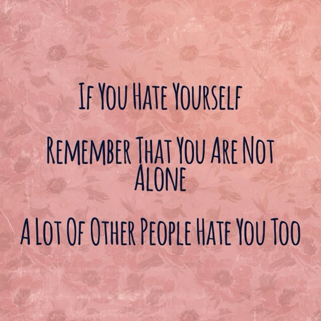 If you hate yourself, you are not alone.