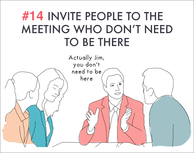 Invite unnecessary people to meetings.