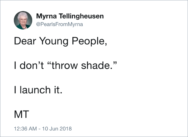 I don't throw shade. I launch it.