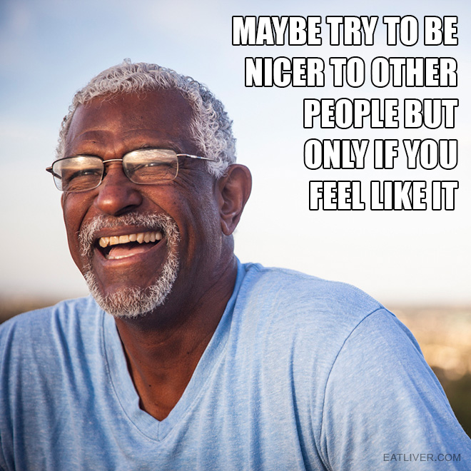 Be nice to people.