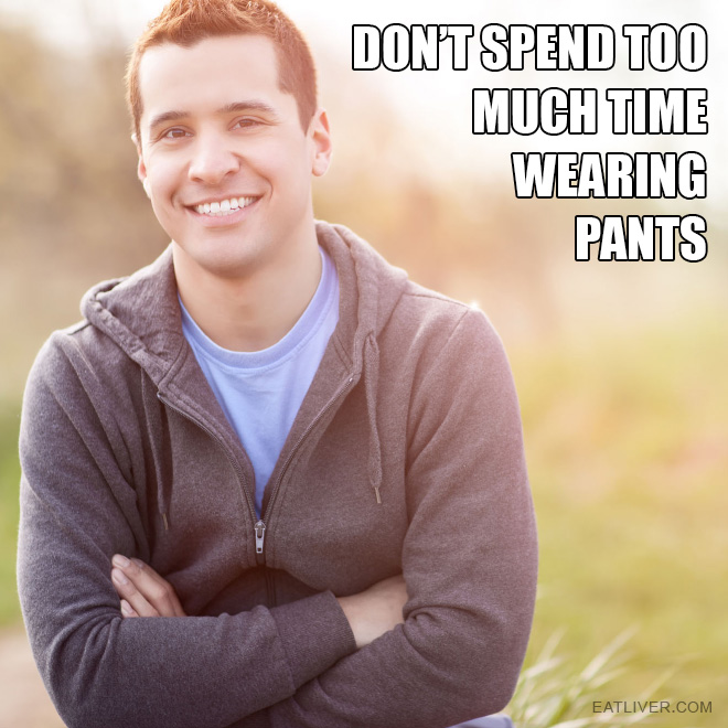 Pants are overrated.