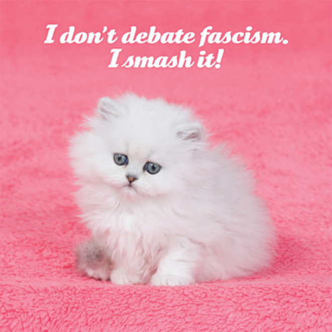 I don't debate fascism. I smash it!
