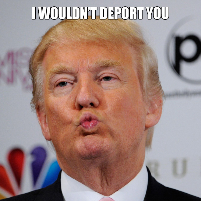 I wouldn't deport you.
