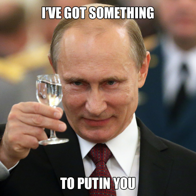 I've got something to Putin you.