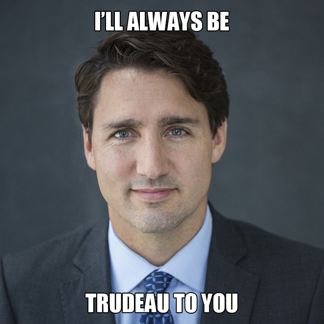 I'll always be Trudeau to you.