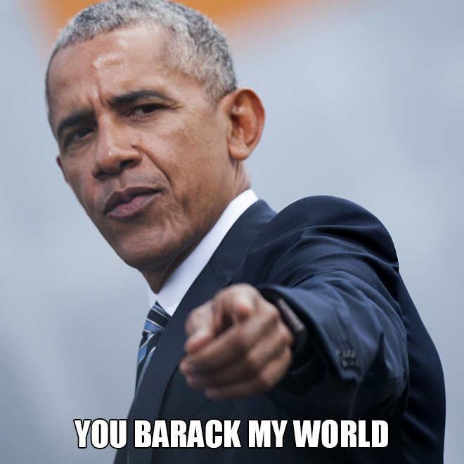 You Barack my world.