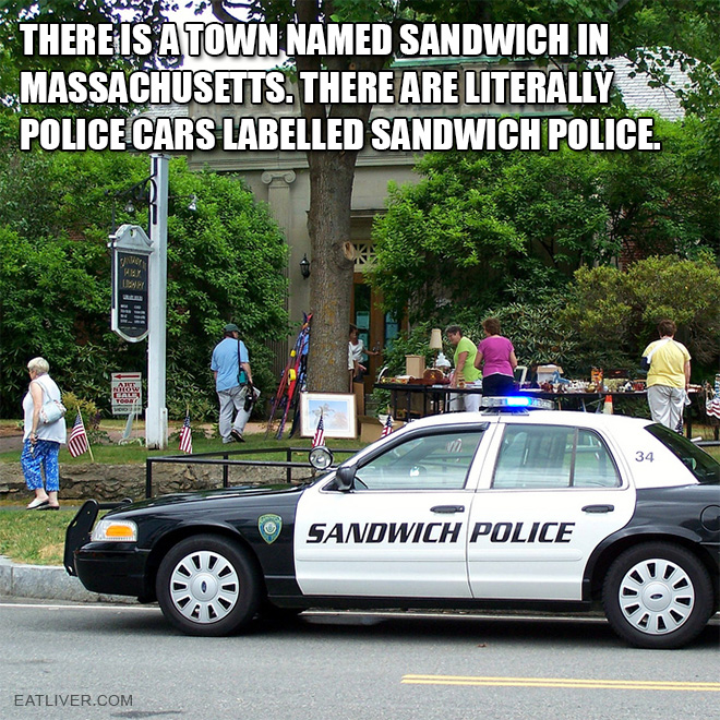 There is a town named sandwich in Massachusetts. There are literally police cars labelled Sandwich Police.