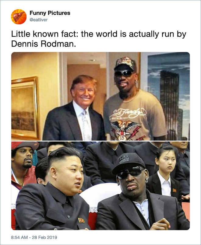 Little known fact: the world is actually run by Dennis Rodman.