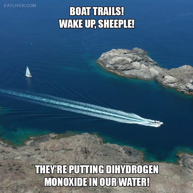 Boat trails! Wake up, sheeple! They're putting dihydrogen monoxide in our water!