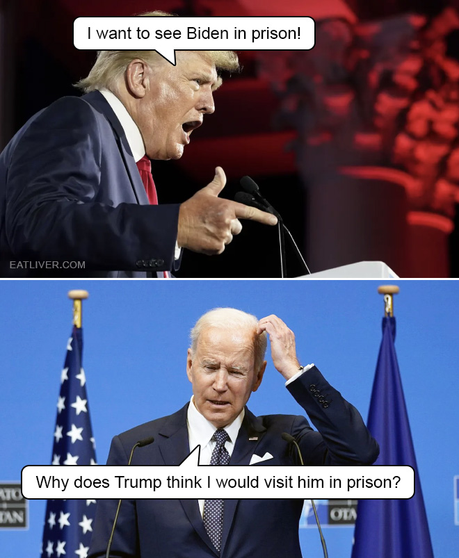 I want to see Biden in prison! Why does Trump think I would visit him in prison?